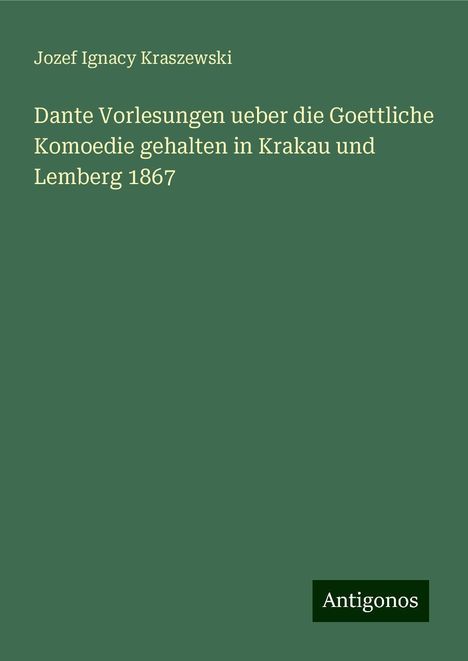 Jozef Ignacy Kraszewski: Dante Vorlesungen ueber die Goettliche Komoedie gehalten in Krakau und Lemberg 1867, Buch