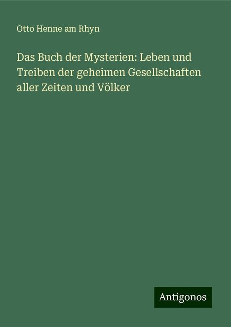 Otto Henne Am Rhyn: Das Buch der Mysterien: Leben und Treiben der geheimen Gesellschaften aller Zeiten und Völker, Buch