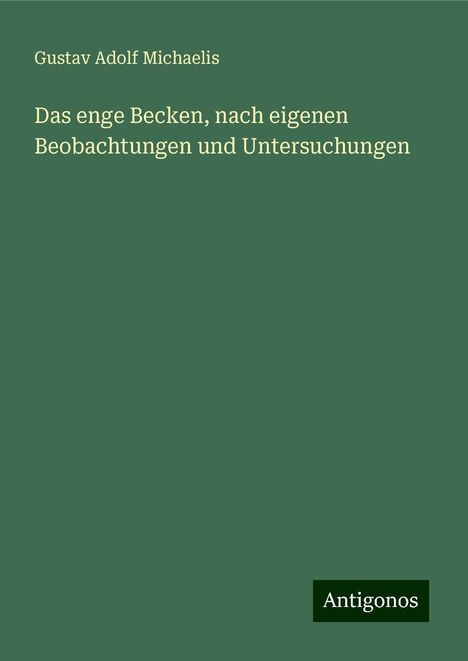 Gustav Adolf Michaelis: Das enge Becken, nach eigenen Beobachtungen und Untersuchungen, Buch