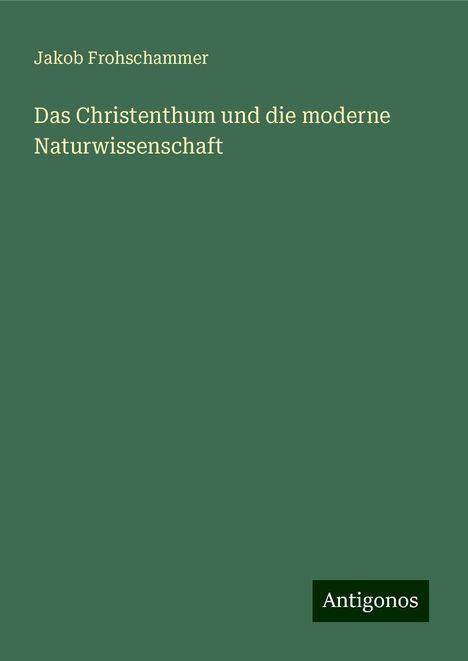 Jakob Frohschammer: Das Christenthum und die moderne Naturwissenschaft, Buch