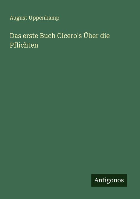 August Uppenkamp: Das erste Buch Cicero's Über die Pflichten, Buch