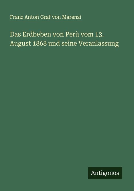 Franz Anton Graf von Marenzi: Das Erdbeben von Perù vom 13. August 1868 und seine Veranlassung, Buch