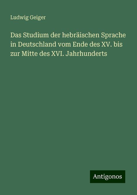 Ludwig Geiger: Das Studium der hebräischen Sprache in Deutschland vom Ende des XV. bis zur Mitte des XVI. Jahrhunderts, Buch