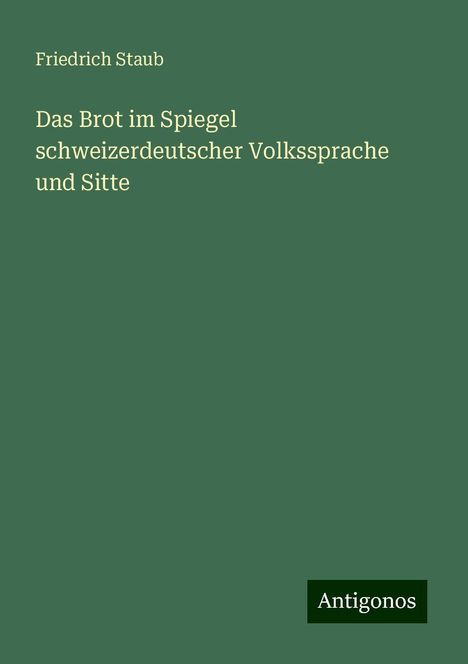 Friedrich Staub: Das Brot im Spiegel schweizerdeutscher Volkssprache und Sitte, Buch