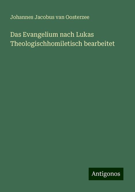 Johannes Jacobus Van Oosterzee: Das Evangelium nach Lukas Theologischhomiletisch bearbeitet, Buch