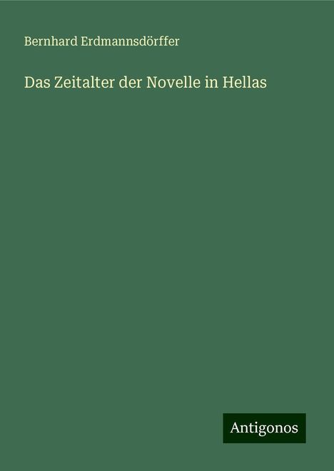 Bernhard Erdmannsdörffer: Das Zeitalter der Novelle in Hellas, Buch