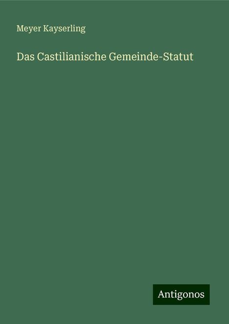 Meyer Kayserling: Das Castilianische Gemeinde-Statut, Buch