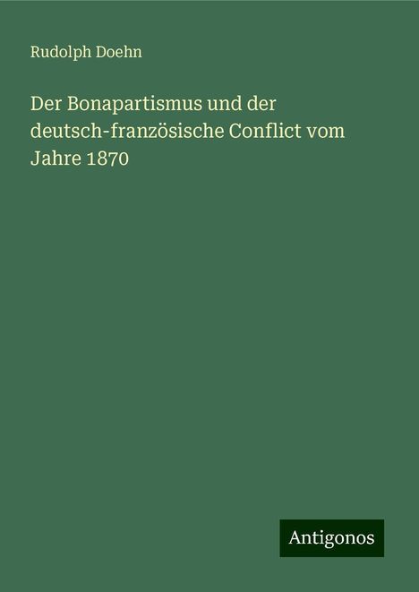 Rudolph Doehn: Der Bonapartismus und der deutsch-französische Conflict vom Jahre 1870, Buch