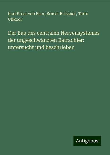 Karl Ernst Von Baer: Der Bau des centralen Nervensystemes der ungeschwänzten Batrachier: untersucht und beschrieben, Buch