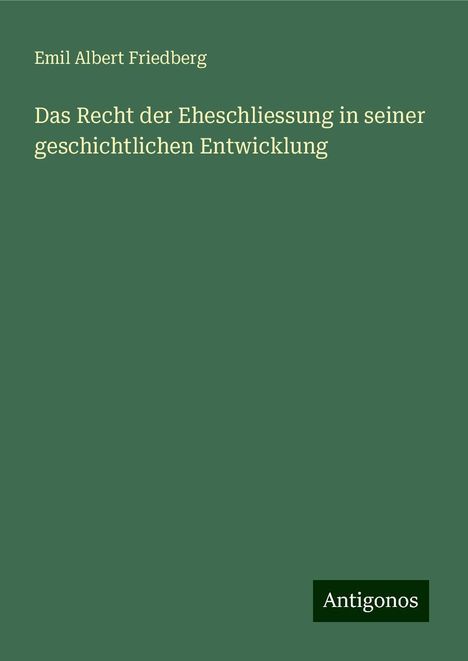 Emil Albert Friedberg: Das Recht der Eheschliessung in seiner geschichtlichen Entwicklung, Buch