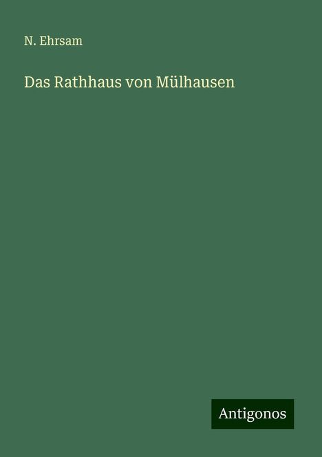 N. Ehrsam: Das Rathhaus von Mülhausen, Buch