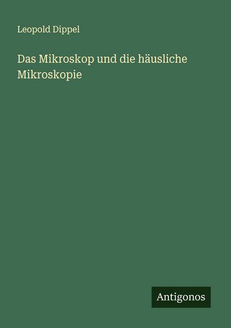 Leopold Dippel: Das Mikroskop und die häusliche Mikroskopie, Buch