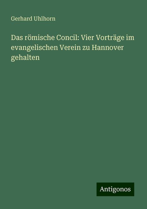 Gerhard Uhlhorn: Das römische Concil: Vier Vorträge im evangelischen Verein zu Hannover gehalten, Buch