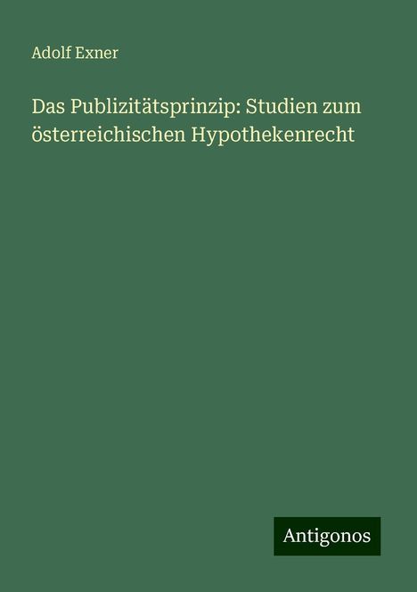 Adolf Exner: Das Publizitätsprinzip: Studien zum österreichischen Hypothekenrecht, Buch