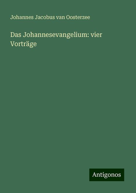 Johannes Jacobus Van Oosterzee: Das Johannesevangelium: vier Vorträge, Buch