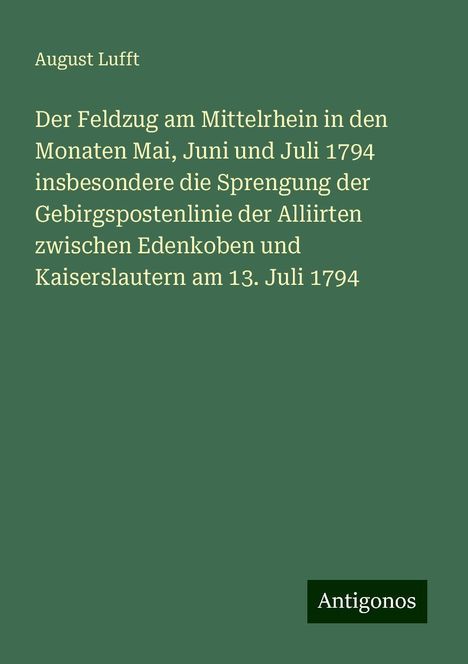 August Lufft: Der Feldzug am Mittelrhein in den Monaten Mai, Juni und Juli 1794 insbesondere die Sprengung der Gebirgspostenlinie der Alliirten zwischen Edenkoben und Kaiserslautern am 13. Juli 1794, Buch