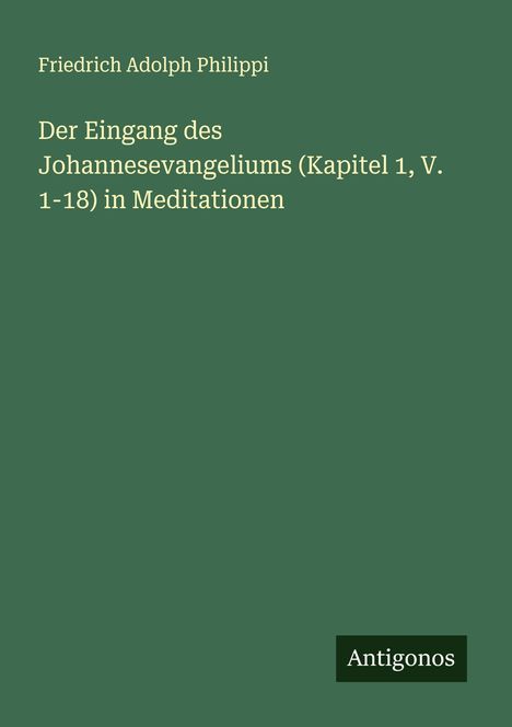 Friedrich Adolph Philippi: Der Eingang des Johannesevangeliums (Kapitel 1, V. 1-18) in Meditationen, Buch