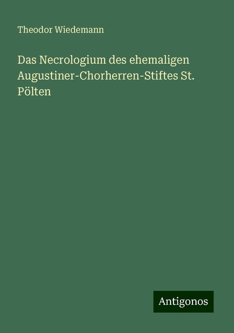 Theodor Wiedemann: Das Necrologium des ehemaligen Augustiner-Chorherren-Stiftes St. Pölten, Buch