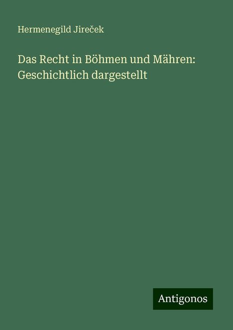 Hermenegild Jire¿ek: Das Recht in Böhmen und Mähren: Geschichtlich dargestellt, Buch