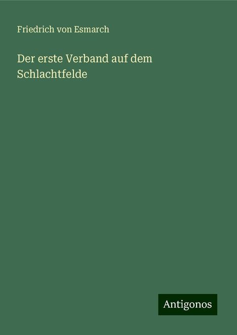 Friedrich Von Esmarch: Der erste Verband auf dem Schlachtfelde, Buch