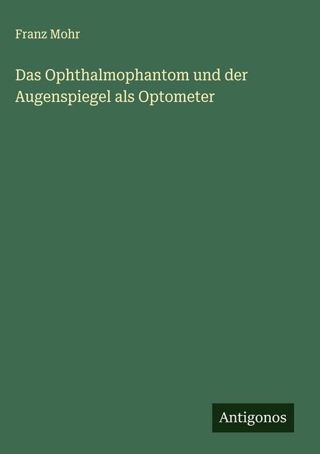 Franz Mohr: Das Ophthalmophantom und der Augenspiegel als Optometer, Buch