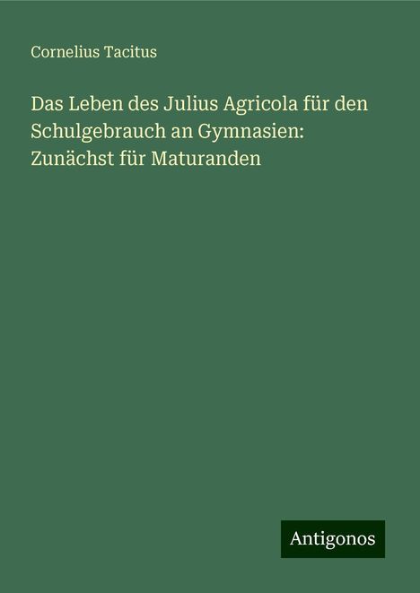 Cornelius Tacitus: Das Leben des Julius Agricola für den Schulgebrauch an Gymnasien: Zunächst für Maturanden, Buch