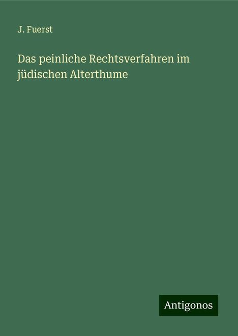 J. Fuerst: Das peinliche Rechtsverfahren im jüdischen Alterthume, Buch