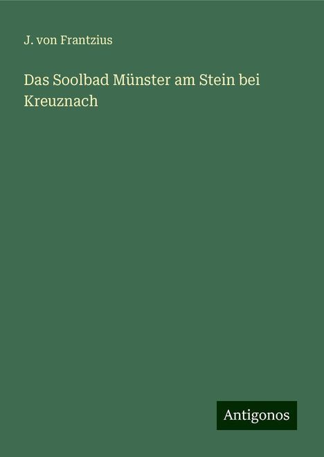 J. von Frantzius: Das Soolbad Münster am Stein bei Kreuznach, Buch