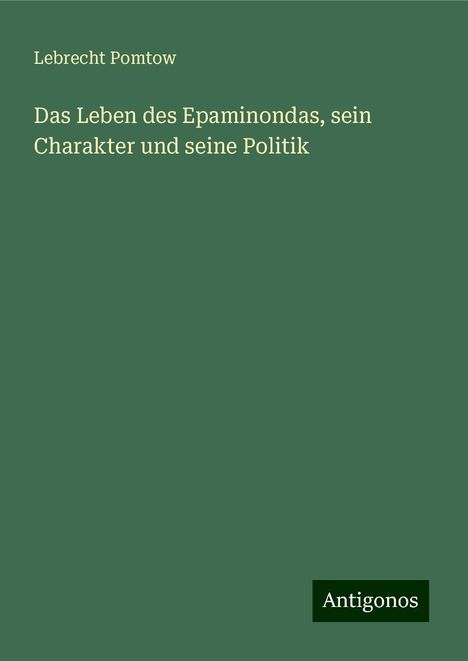 Lebrecht Pomtow: Das Leben des Epaminondas, sein Charakter und seine Politik, Buch