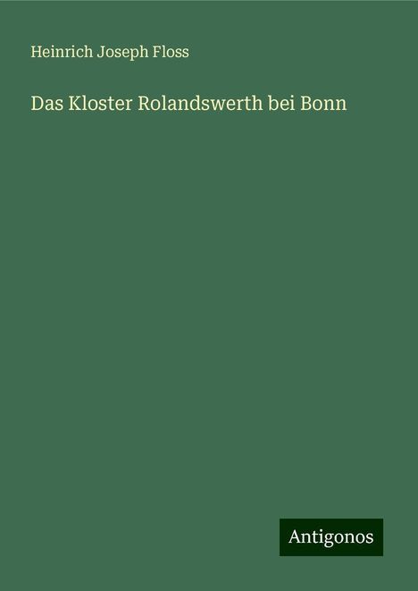 Heinrich Joseph Floss: Das Kloster Rolandswerth bei Bonn, Buch