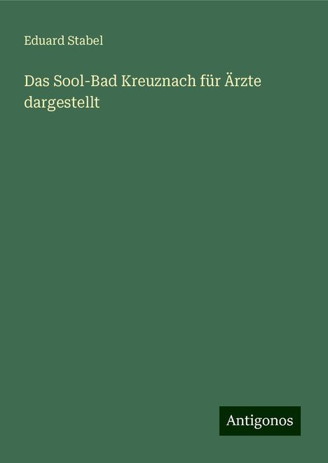 Eduard Stabel: Das Sool-Bad Kreuznach für Ärzte dargestellt, Buch