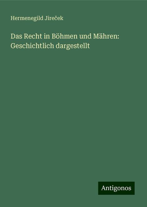 Hermenegild Jire¿ek: Das Recht in Böhmen und Mähren: Geschichtlich dargestellt, Buch