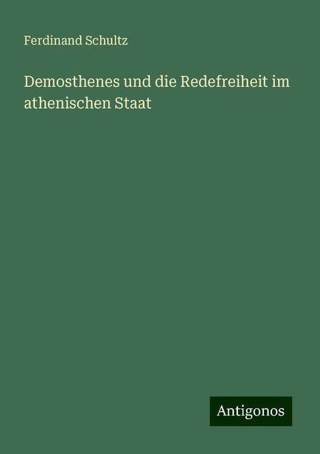 Ferdinand Schultz: Demosthenes und die Redefreiheit im athenischen Staat, Buch