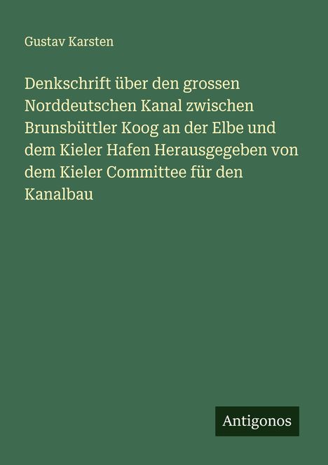 Gustav Karsten: Denkschrift über den grossen Norddeutschen Kanal zwischen Brunsbüttler Koog an der Elbe und dem Kieler Hafen Herausgegeben von dem Kieler Committee für den Kanalbau, Buch