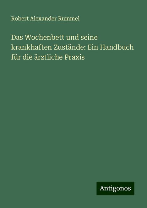 Robert Alexander Rummel: Das Wochenbett und seine krankhaften Zustände: Ein Handbuch für die ärztliche Praxis, Buch