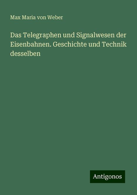 Max Maria Von Weber: Das Telegraphen und Signalwesen der Eisenbahnen. Geschichte und Technik desselben, Buch