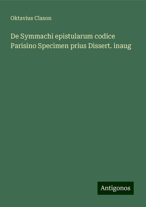 Oktavius Clason: De Symmachi epistularum codice Parisino Specimen prius Dissert. inaug, Buch