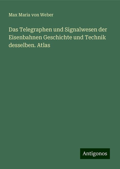 Max Maria Von Weber: Das Telegraphen und Signalwesen der Eisenbahnen Geschichte und Technik desselben. Atlas, Buch