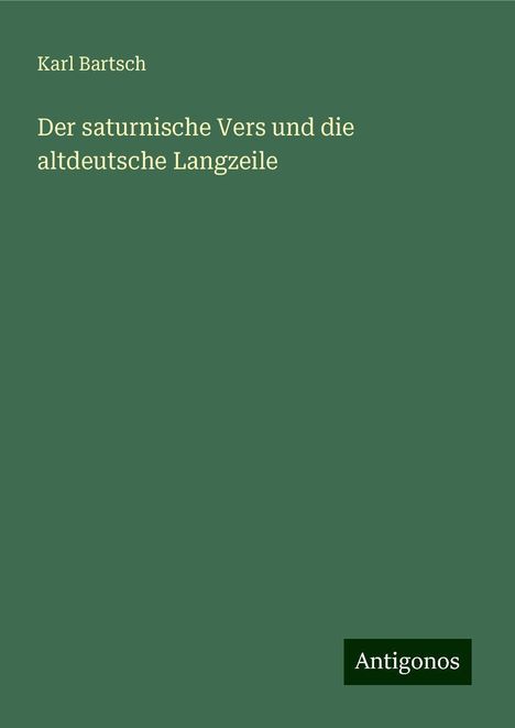 Karl Bartsch: Der saturnische Vers und die altdeutsche Langzeile, Buch