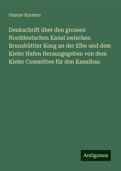 Gustav Karsten: Denkschrift über den grossen Norddeutschen Kanal zwischen Brunsbüttler Koog an der Elbe und dem Kieler Hafen Herausgegeben von dem Kieler Committee für den Kanalbau, Buch