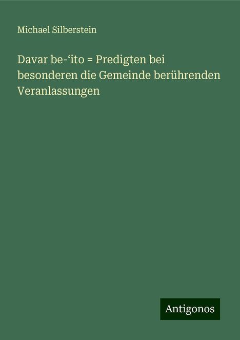 Michael Silberstein: Davar be-¿ito = Predigten bei besonderen die Gemeinde berührenden Veranlassungen, Buch