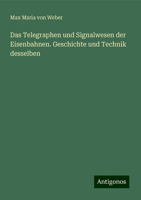 Max Maria Von Weber: Das Telegraphen und Signalwesen der Eisenbahnen. Geschichte und Technik desselben, Buch