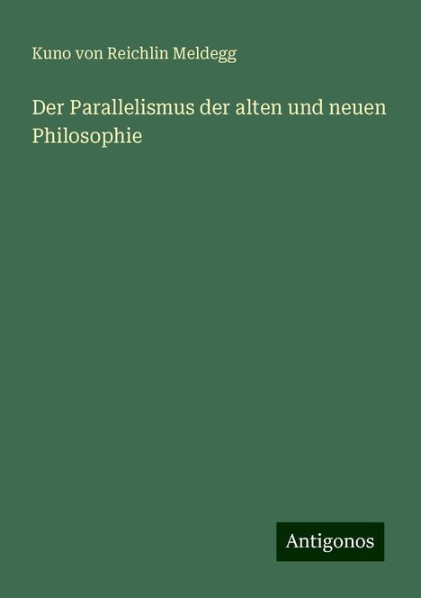 Kuno von Reichlin Meldegg: Der Parallelismus der alten und neuen Philosophie, Buch