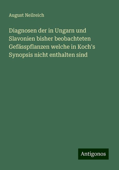 August Neilreich: Diagnosen der in Ungarn und Slavonien bisher beobachteten Gefässpflanzen welche in Koch's Synopsis nicht enthalten sind, Buch