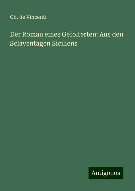 Ch. de Vincenti: Der Roman eines Gefolterten: Aus den Sclaventagen Siciliens, Buch