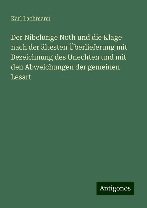 Karl Lachmann: Der Nibelunge Noth und die Klage nach der ältesten Überlieferung mit Bezeichnung des Unechten und mit den Abweichungen der gemeinen Lesart, Buch