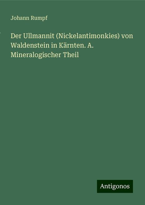 Johann Rumpf: Der Ullmannit (Nickelantimonkies) von Waldenstein in Kärnten. A. Mineralogischer Theil, Buch