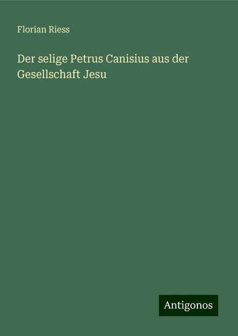 Florian Riess: Der selige Petrus Canisius aus der Gesellschaft Jesu, Buch