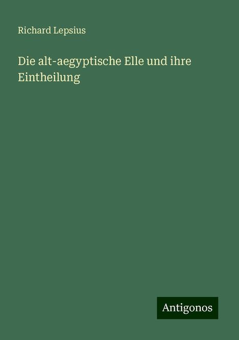 Richard Lepsius: Die alt-aegyptische Elle und ihre Eintheilung, Buch