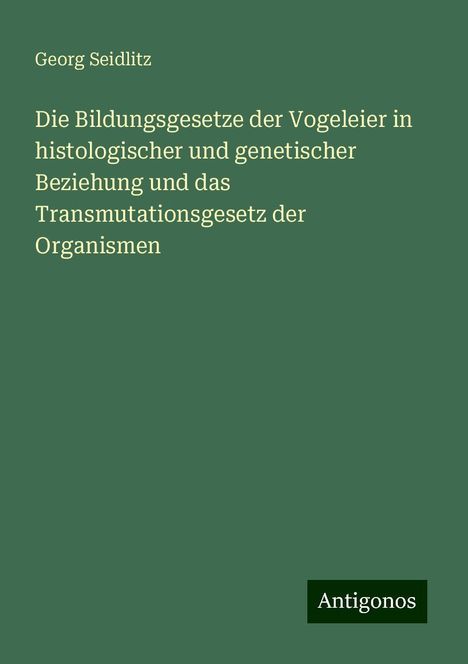 Georg Seidlitz: Die Bildungsgesetze der Vogeleier in histologischer und genetischer Beziehung und das Transmutationsgesetz der Organismen, Buch